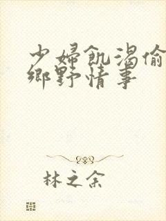 少妇饥渴偷公乱乡野情事