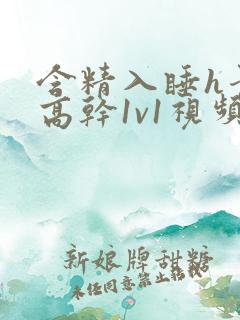 含精入睡h青梅高干1v1视频