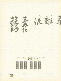 杀手 流离寻岸的花