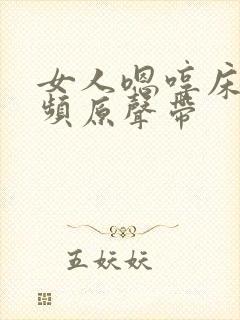 女人嗯哼床戏视频原声带