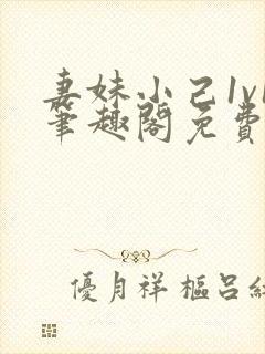 妻妹小己1v1笔趣阁免费阅读