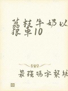 荔枝牛奶以身饲狼车10