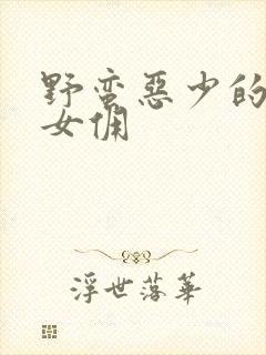 野蛮恶少的千金女佣