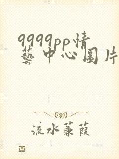 9999pp情艺中心图片