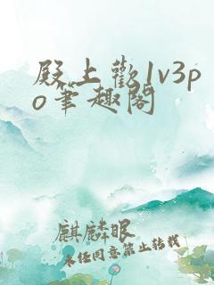 殿上欢1v3po笔趣阁