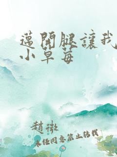 迈开腿让我看看小草莓