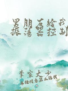 男朋友给我买了振荡器控制我