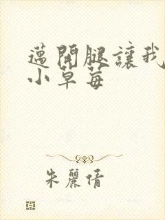 迈开腿让我吃你小草莓