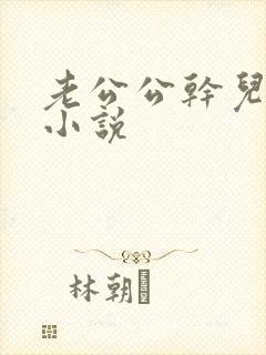 老公公干儿媳妇小说