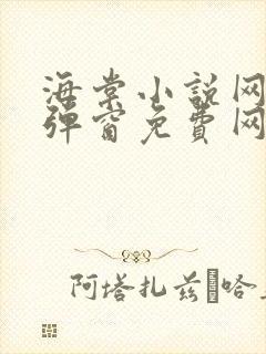 海棠小说网-无弹窗免费网络小说阅读网下4千