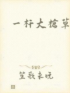 一杆大枪草全家