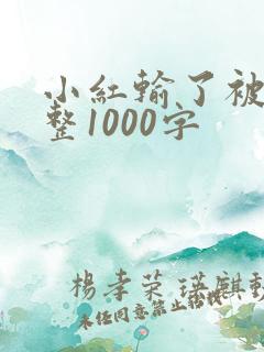 小红输了被小明整1000字