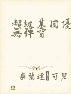 超级基因优化液无弹窗