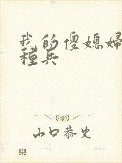 我的傻媳妇是特种兵