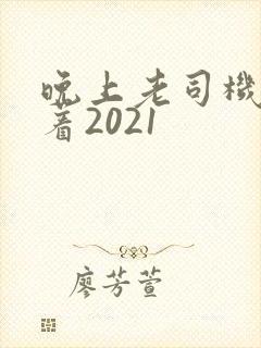 晚上老司机睡不着2021