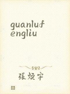guanlufengliu
