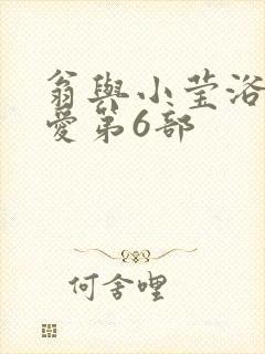 翁与小莹浴室欢爱第6部