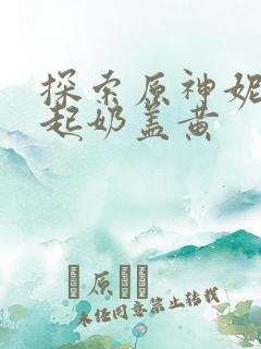 探索原神妮露掀起奶盖黄