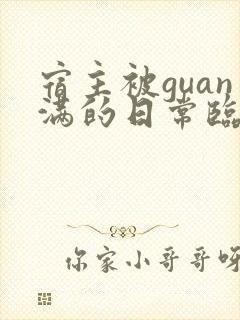 宿主被guan满的日常临安免费
