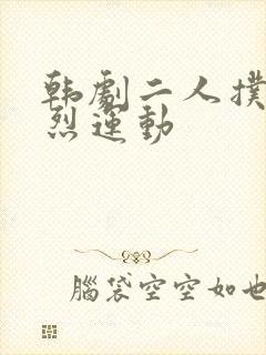 韩剧二人扑克剧烈运动