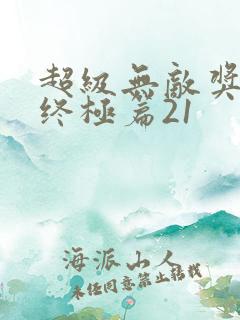 超级无敌奖门人终极篇21