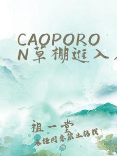 CAOPORON草棚进入在线观看