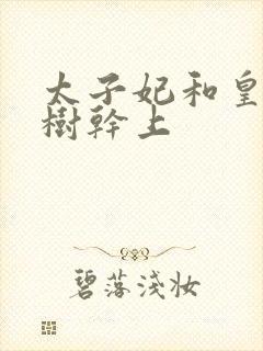 太子妃和皇上在树干上