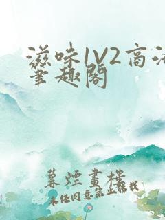 滋味1V2商洛笔趣阁