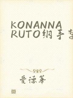 KONANNARUTO纲手禁欲动漫
