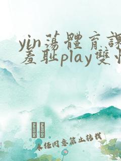 yin荡体育课羞耻play双性