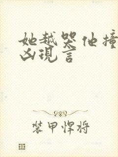 她越哭他撞得越凶现言