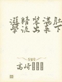 涨精装满肚子上学流出来下载