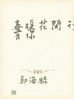 春暖花开 行吧有你