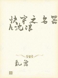 快穿之名器尤物h沈浪