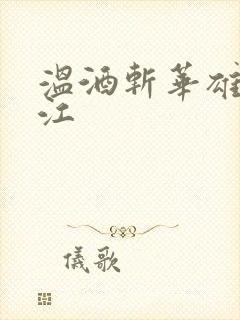 温酒斩华雄黑龙江