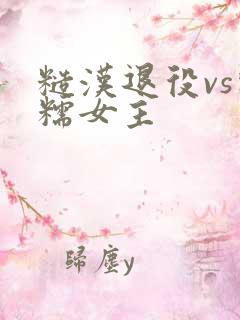 糙汉退役vs软糯女主