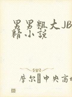 男男粗大JB射精小说