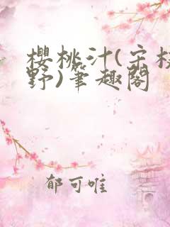 樱桃汁(宋枝江野)笔趣阁