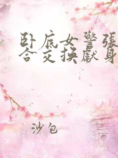 卧底女警张腿迎合交换献身小说