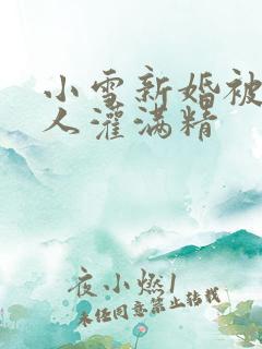 小雪新婚被全村人灌满精