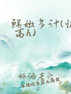 鲜嫩多汁(快穿 高h)