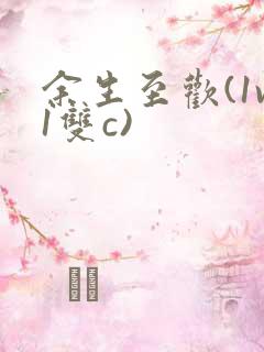 余生至欢(1v1双c)