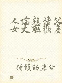 人伦亲情父母儿女大联欢差距