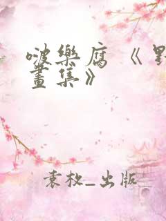 啵乐腐 《 野画集》