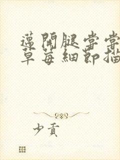 迈开腿尝尝你的草莓细节描写