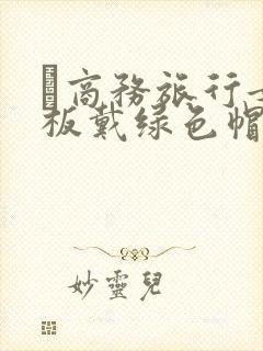 巜商务旅行女老板戴绿色帽的