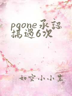 pgone承认搞过6次