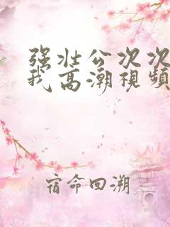 强壮公次次弄得我高潮视频