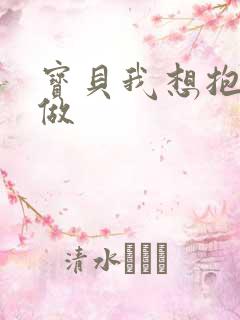 宝贝我想抱着你做