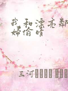 我和漂亮邻居少妇偷晴